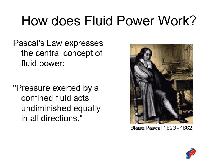 How does Fluid Power Work? Pascal's Law expresses the central concept of fluid power: