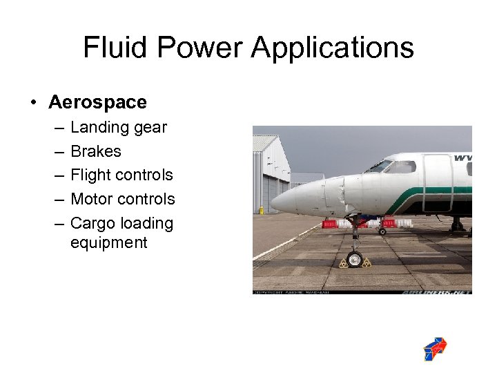 Fluid Power Applications • Aerospace – – – Landing gear Brakes Flight controls Motor