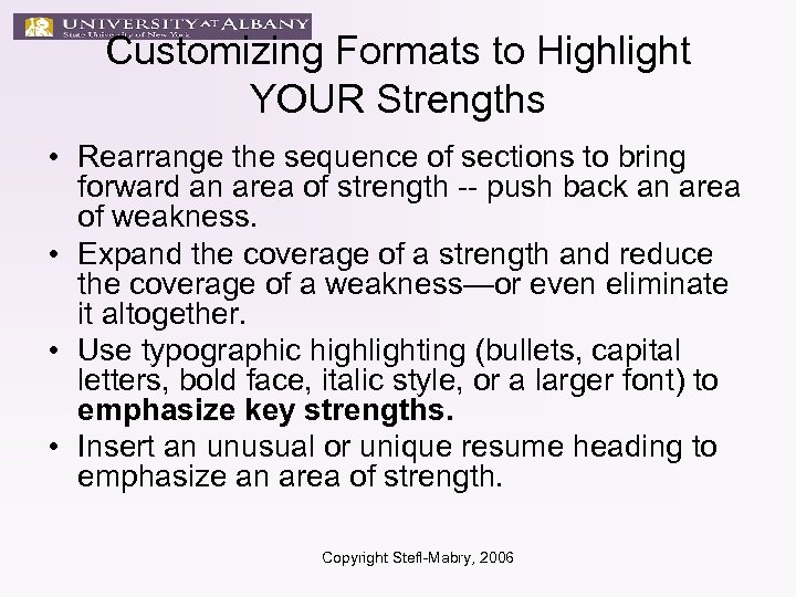 Customizing Formats to Highlight YOUR Strengths • Rearrange the sequence of sections to bring