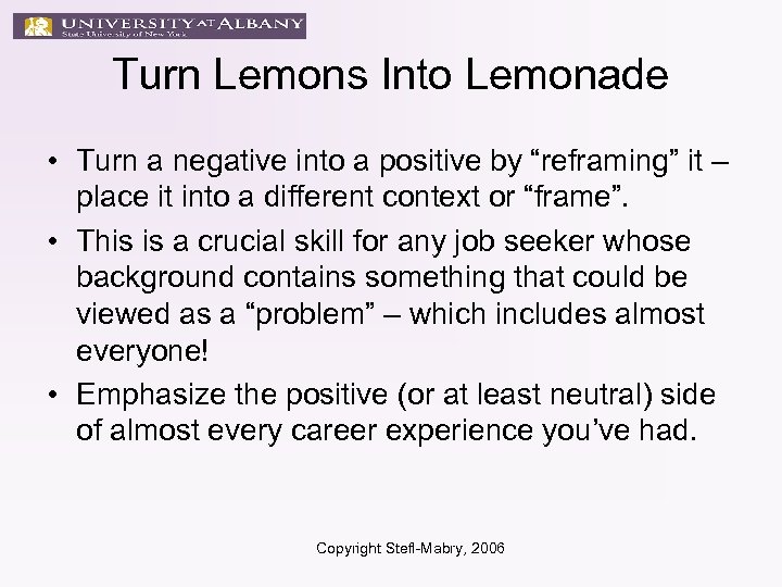 Turn Lemons Into Lemonade • Turn a negative into a positive by “reframing” it