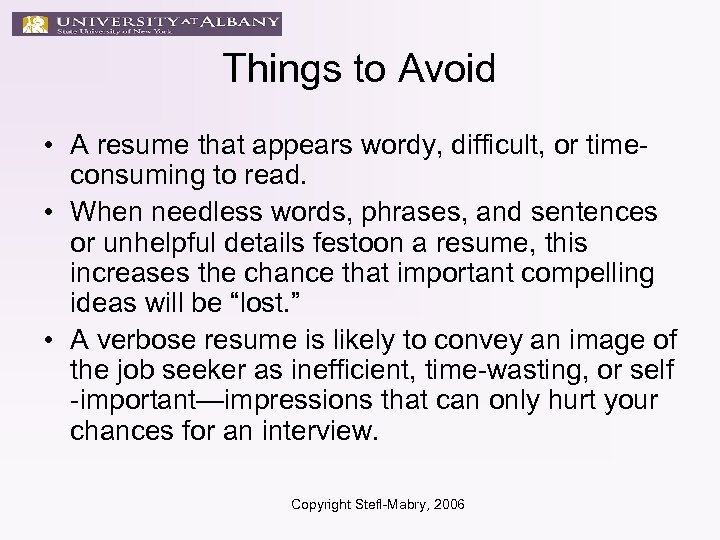 Things to Avoid • A resume that appears wordy, difficult, or timeconsuming to read.