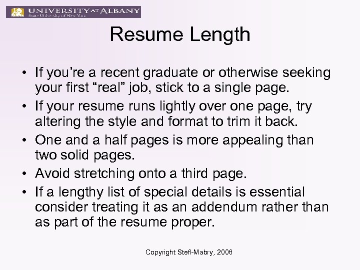 Resume Length • If you’re a recent graduate or otherwise seeking your first “real”