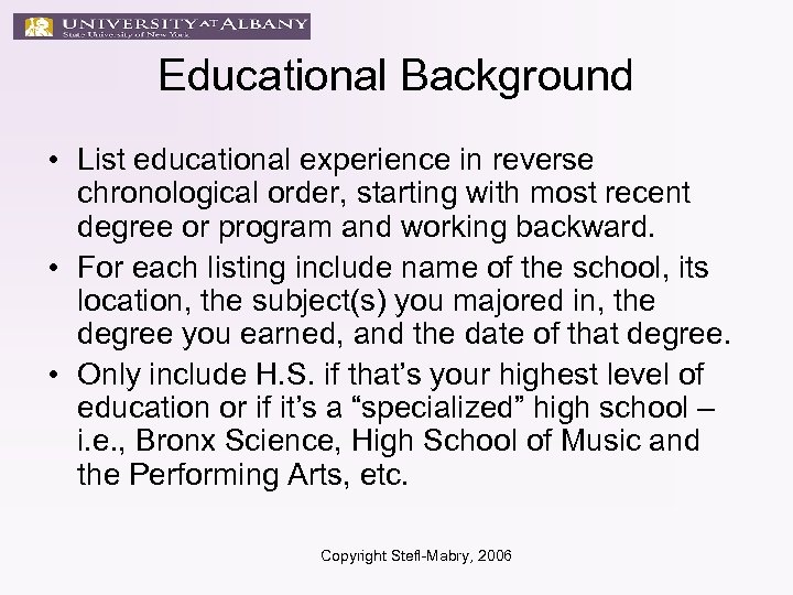 Educational Background • List educational experience in reverse chronological order, starting with most recent
