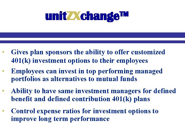 unit. ZXchange™ • Gives plan sponsors the ability to offer customized 401(k) investment options