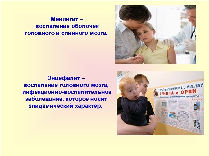 Менингит – воспаление оболочек головного и спинного мозга. Энцефалит – воспаление головного мозга, инфекционно