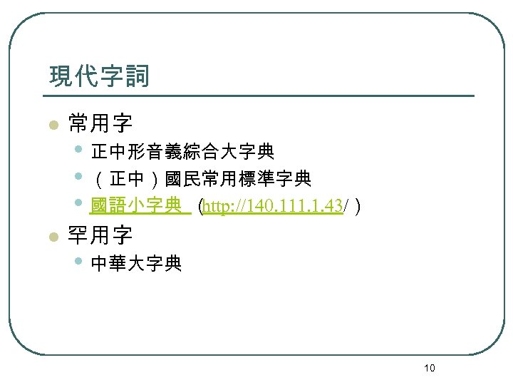 現代字詞 l 常用字 l 罕用字 • 正中形音義綜合大字典 • （正中）國民常用標準字典 • 國語小字典 （ http: //140.