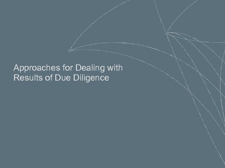 Approaches for Dealing with Results of Due Diligence 25 