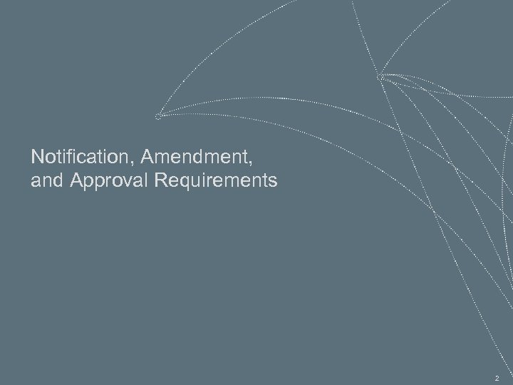 Notification, Amendment, and Approval Requirements 2 