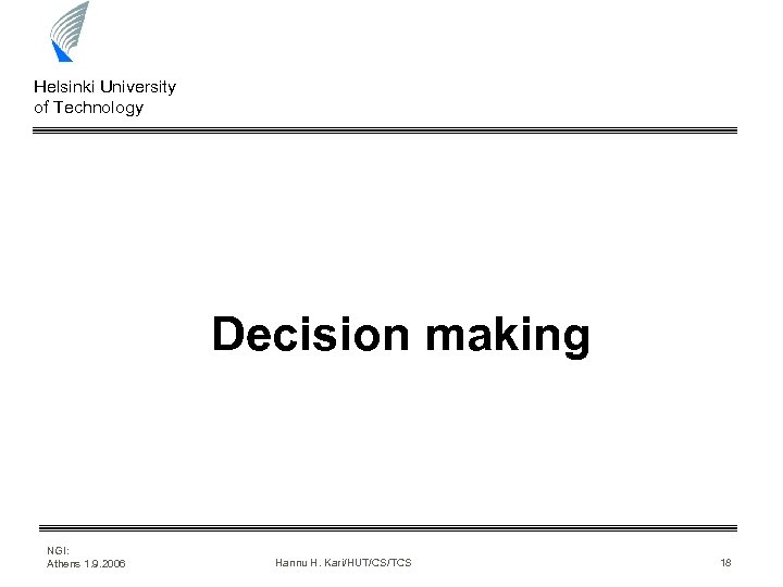 Helsinki University of Technology Decision making NGI: Athens 1. 9. 2006 Hannu H. Kari/HUT/CS/TCS