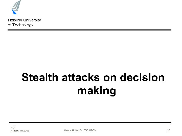 Helsinki University of Technology Stealth attacks on decision making NGI: Athens 1. 9. 2006