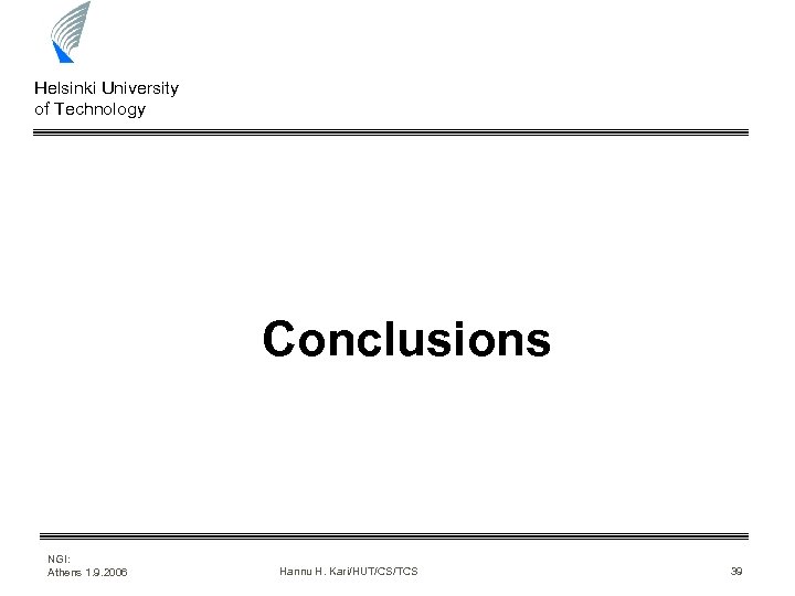 Helsinki University of Technology Conclusions NGI: Athens 1. 9. 2006 Hannu H. Kari/HUT/CS/TCS 39