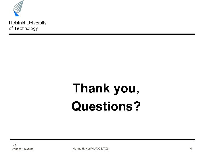 Helsinki University of Technology Thank you, Questions? NGI: Athens 1. 9. 2006 Hannu H.