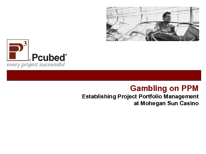 Gambling on PPM Establishing Project Portfolio Management at Mohegan Sun Casino 