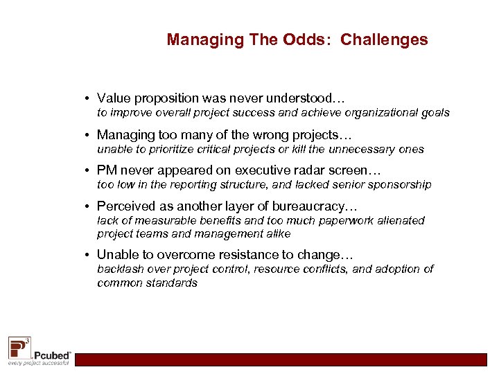 Managing The Odds: Challenges • Value proposition was never understood… to improve overall project