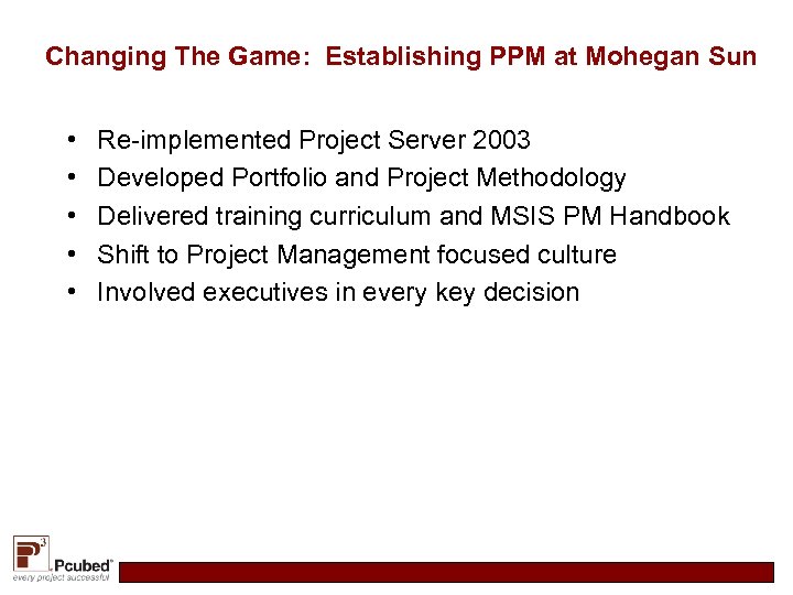 Changing The Game: Establishing PPM at Mohegan Sun • • • Re-implemented Project Server
