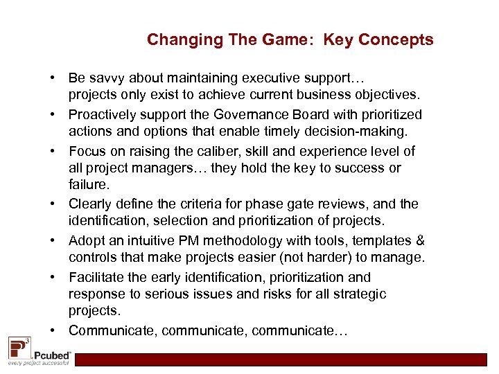Changing The Game: Key Concepts • Be savvy about maintaining executive support… projects only