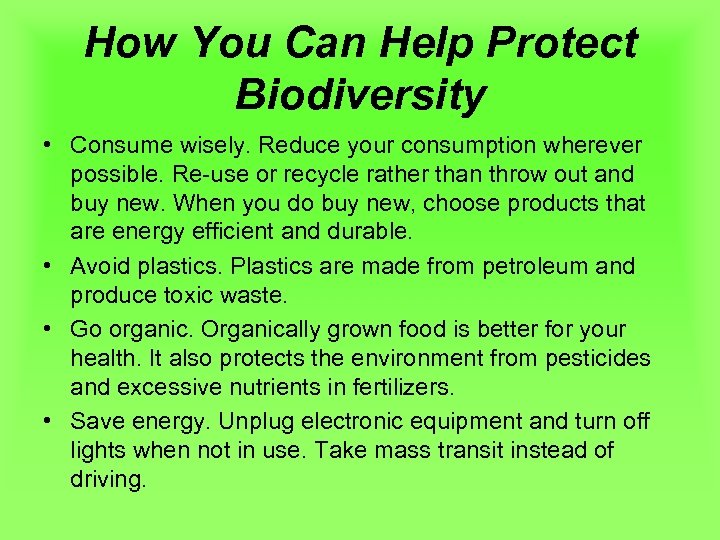 How You Can Help Protect Biodiversity • Consume wisely. Reduce your consumption wherever possible.