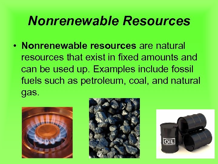 Nonrenewable Resources • Nonrenewable resources are natural resources that exist in fixed amounts and