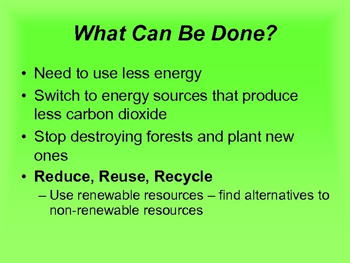 What Can Be Done? • Need to use less energy • Switch to energy