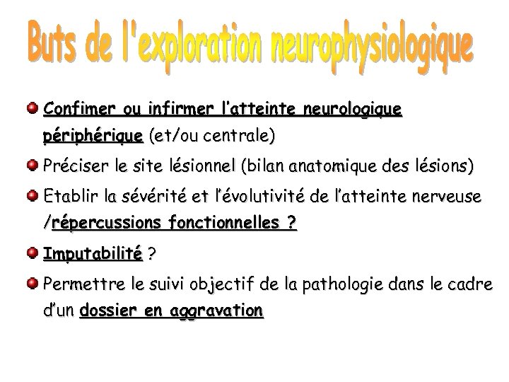 Confimer ou infirmer l’atteinte neurologique périphérique (et/ou centrale) Préciser le site lésionnel (bilan anatomique