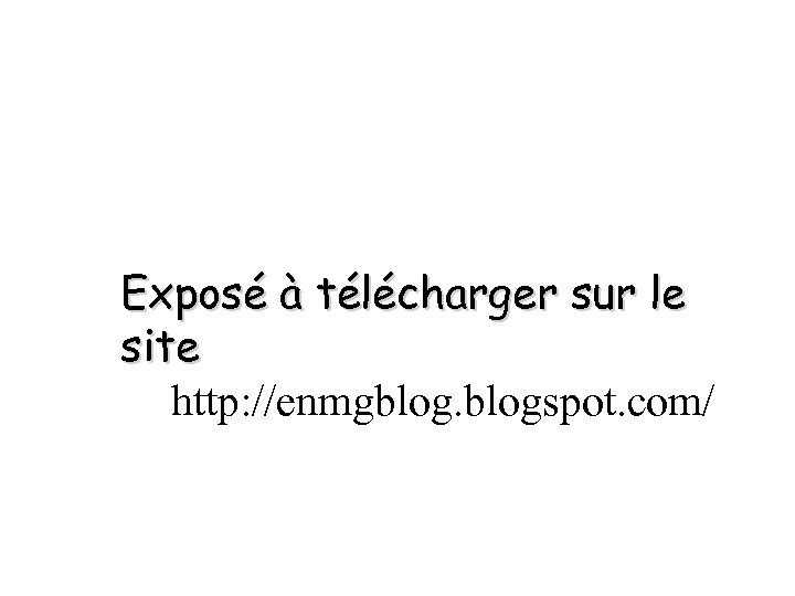 Exposé à télécharger sur le site http: //enmgblogspot. com/ 