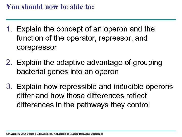 You should now be able to: 1. Explain the concept of an operon and