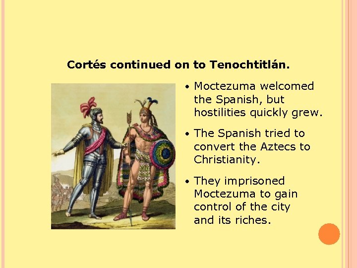 Cortés continued on to Tenochtitlán. • Moctezuma welcomed the Spanish, but hostilities quickly grew.