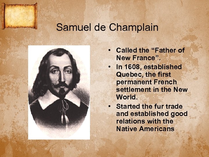 Samuel de Champlain • Called the “Father of New France”. • In 1608, established