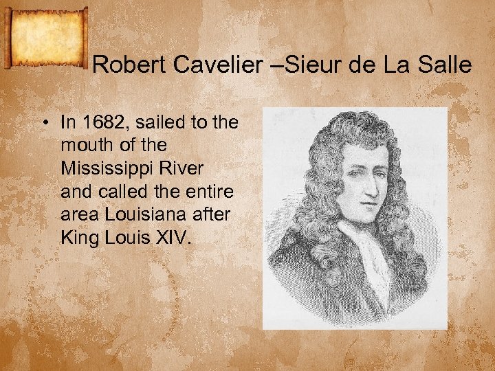 Robert Cavelier –Sieur de La Salle • In 1682, sailed to the mouth of