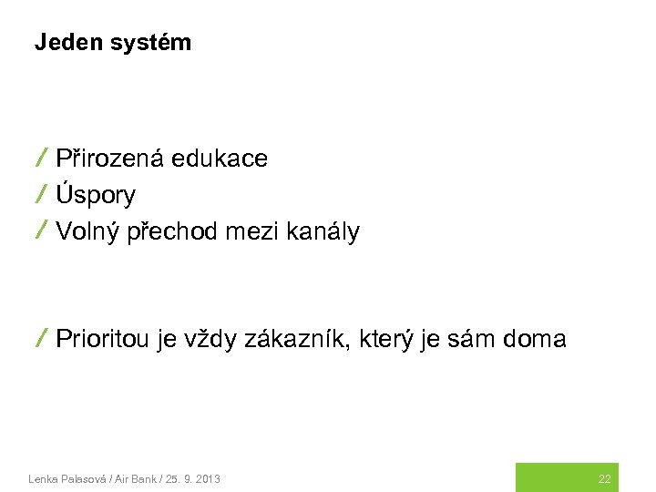 Jeden systém Přirozená edukace Úspory Volný přechod mezi kanály Prioritou je vždy zákazník, který