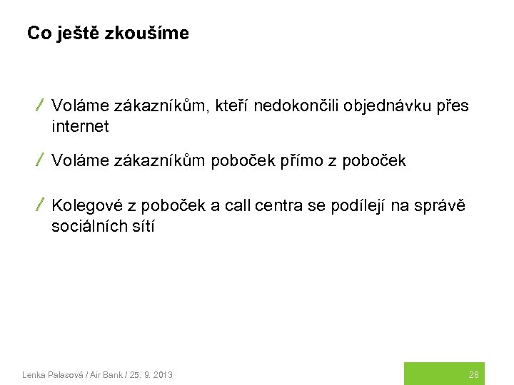 Co ještě zkoušíme Voláme zákazníkům, kteří nedokončili objednávku přes internet Voláme zákazníkům poboček přímo