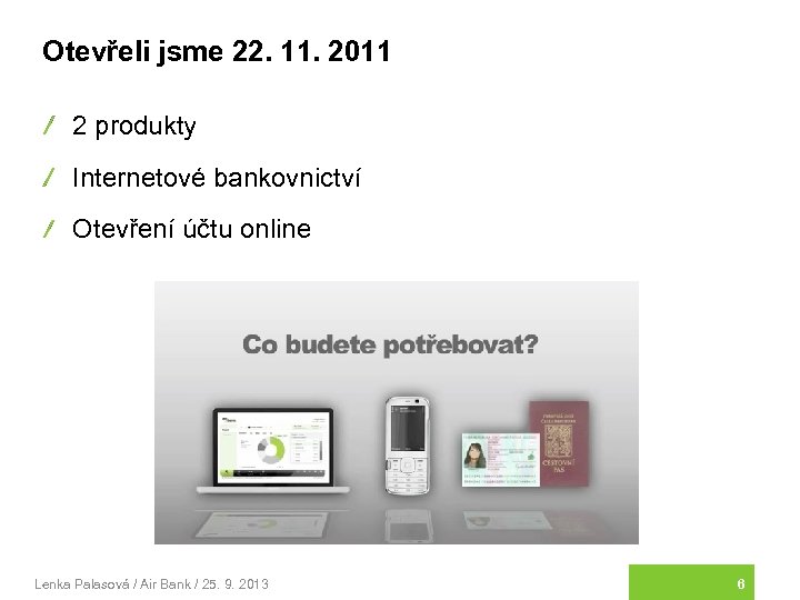 Otevřeli jsme 22. 11. 2011 2 produkty Internetové bankovnictví Otevření účtu online Lenka Palasová