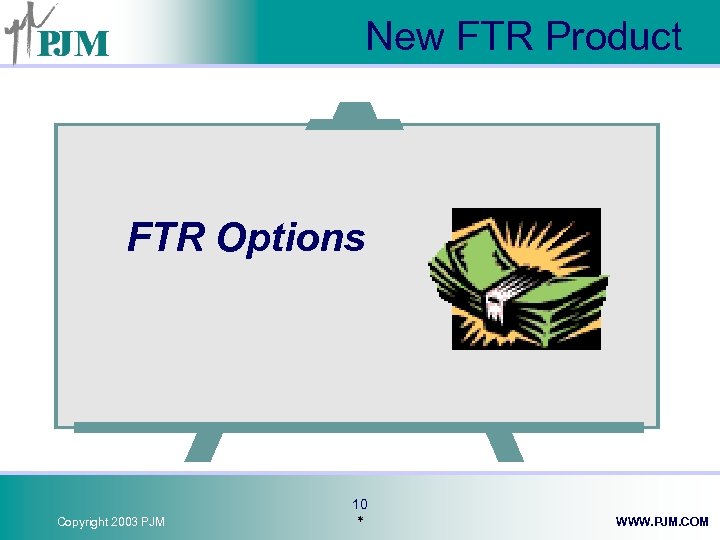 New FTR Product FTR Options Copyright 2003 PJM 10 * WWW. PJM. COM 