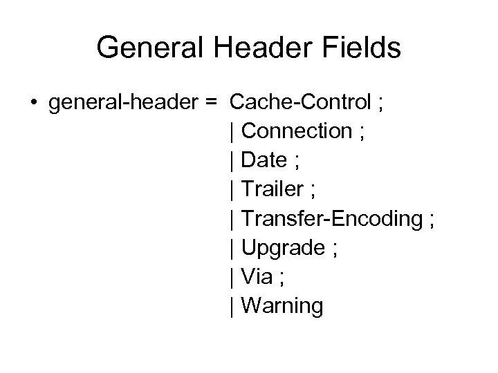 General Header Fields • general-header = Cache-Control ; | Connection ; | Date ;