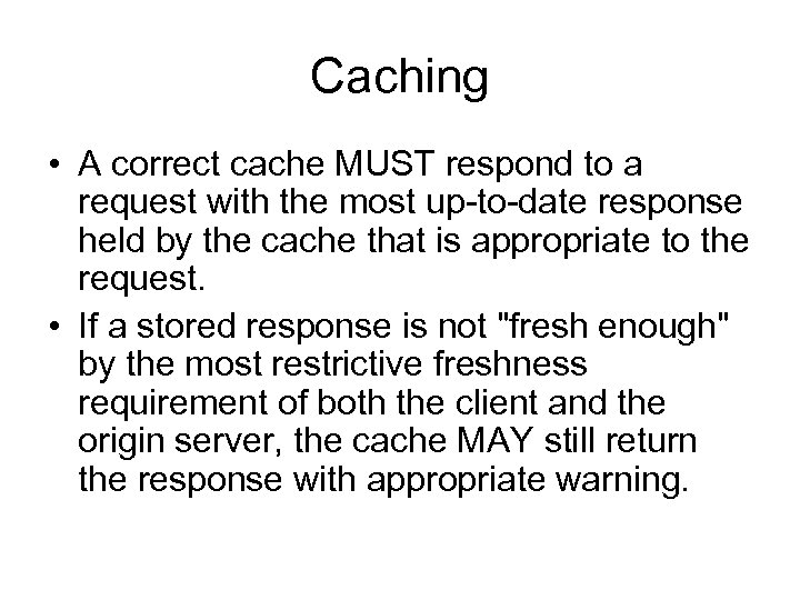 Caching • A correct cache MUST respond to a request with the most up-to-date