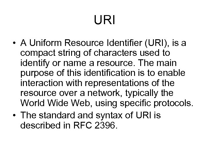URI • A Uniform Resource Identifier (URI), is a compact string of characters used