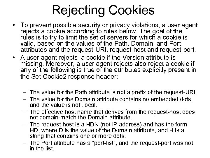 Rejecting Cookies • To prevent possible security or privacy violations, a user agent rejects