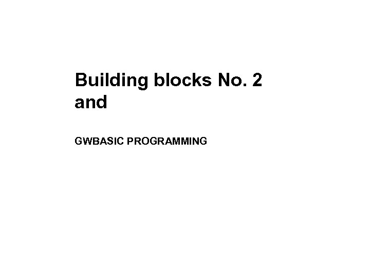 Building blocks No. 2 and GWBASIC PROGRAMMING 