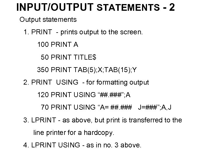 INPUT/OUTPUT STATEMENTS - 2 Output statements 1. PRINT - prints output to the screen.