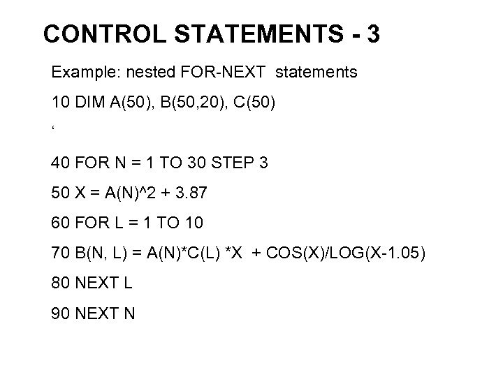 CONTROL STATEMENTS - 3 Example: nested FOR-NEXT statements 10 DIM A(50), B(50, 20), C(50)