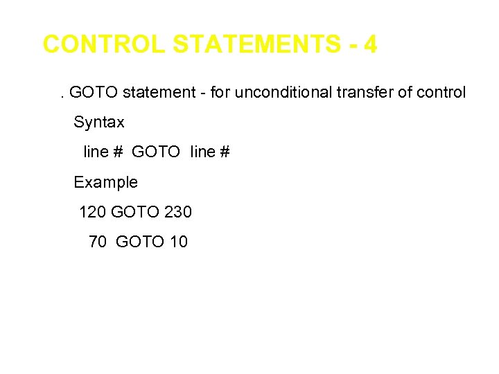 CONTROL STATEMENTS - 4 2. GOTO statement - for unconditional transfer of control Syntax
