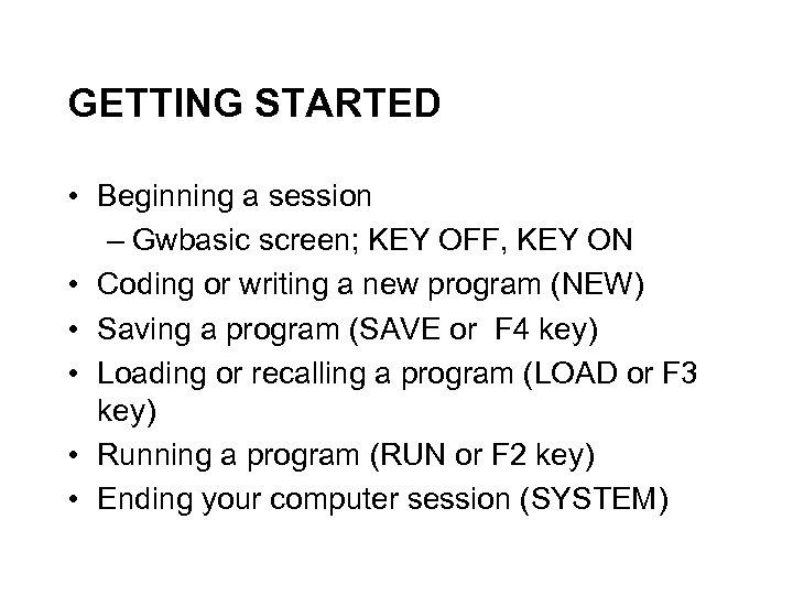 GETTING STARTED • Beginning a session – Gwbasic screen; KEY OFF, KEY ON •