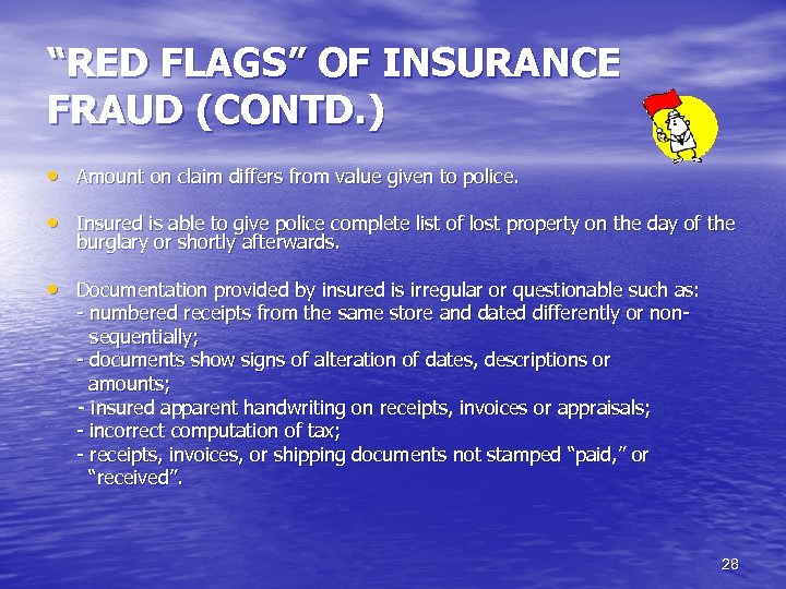 “RED FLAGS” OF INSURANCE FRAUD (CONTD. ) • Amount on claim differs from value