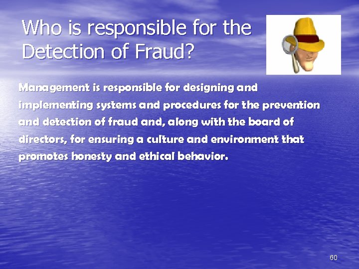 Who is responsible for the Detection of Fraud? Management is responsible for designing and