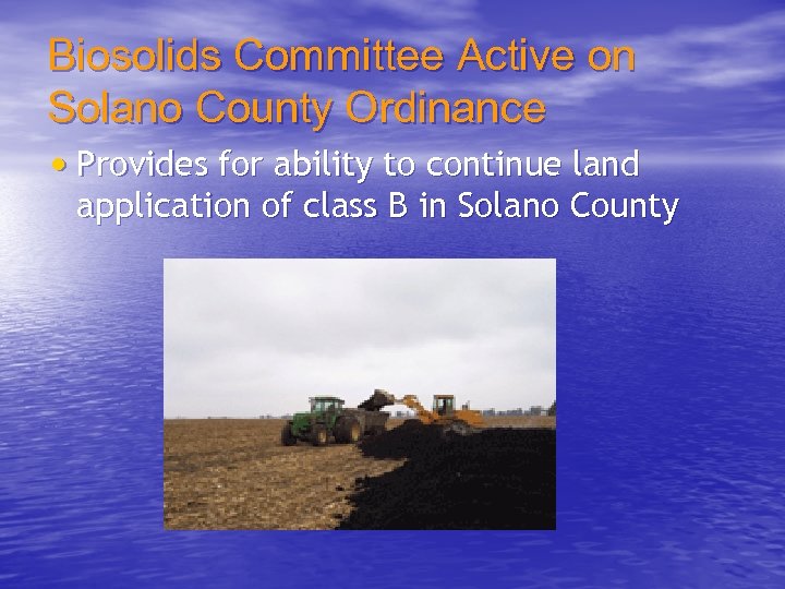 Biosolids Committee Active on Solano County Ordinance • Provides for ability to continue land