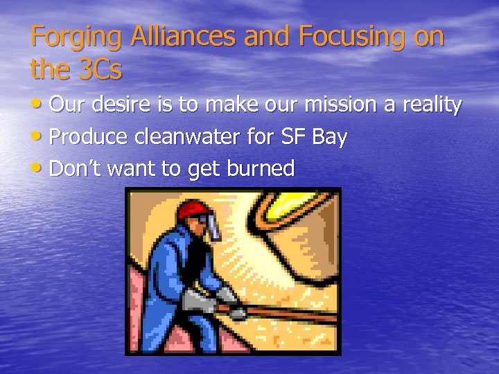 Forging Alliances and Focusing on the 3 Cs • Our desire is to make