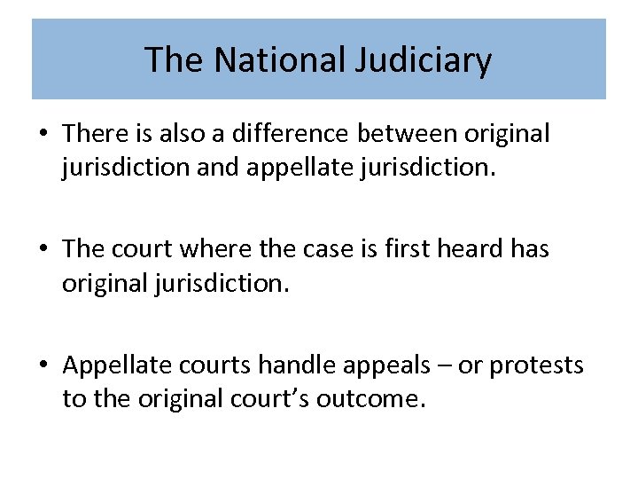 The National Judiciary • There is also a difference between original jurisdiction and appellate