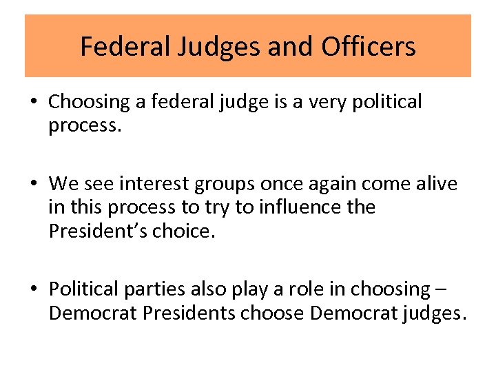 Federal Judges and Officers • Choosing a federal judge is a very political process.