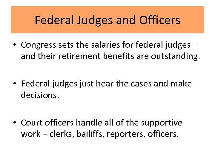 Federal Judges and Officers • Congress sets the salaries for federal judges – and