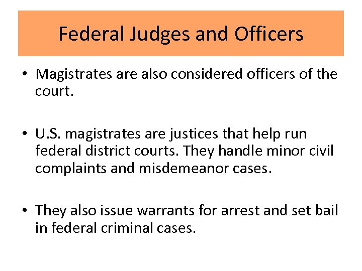 Federal Judges and Officers • Magistrates are also considered officers of the court. •